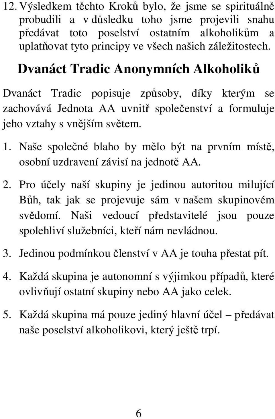 Naše společné blaho by mělo být na prvním místě, osobní uzdravení závisí na jednotě AA. 2.