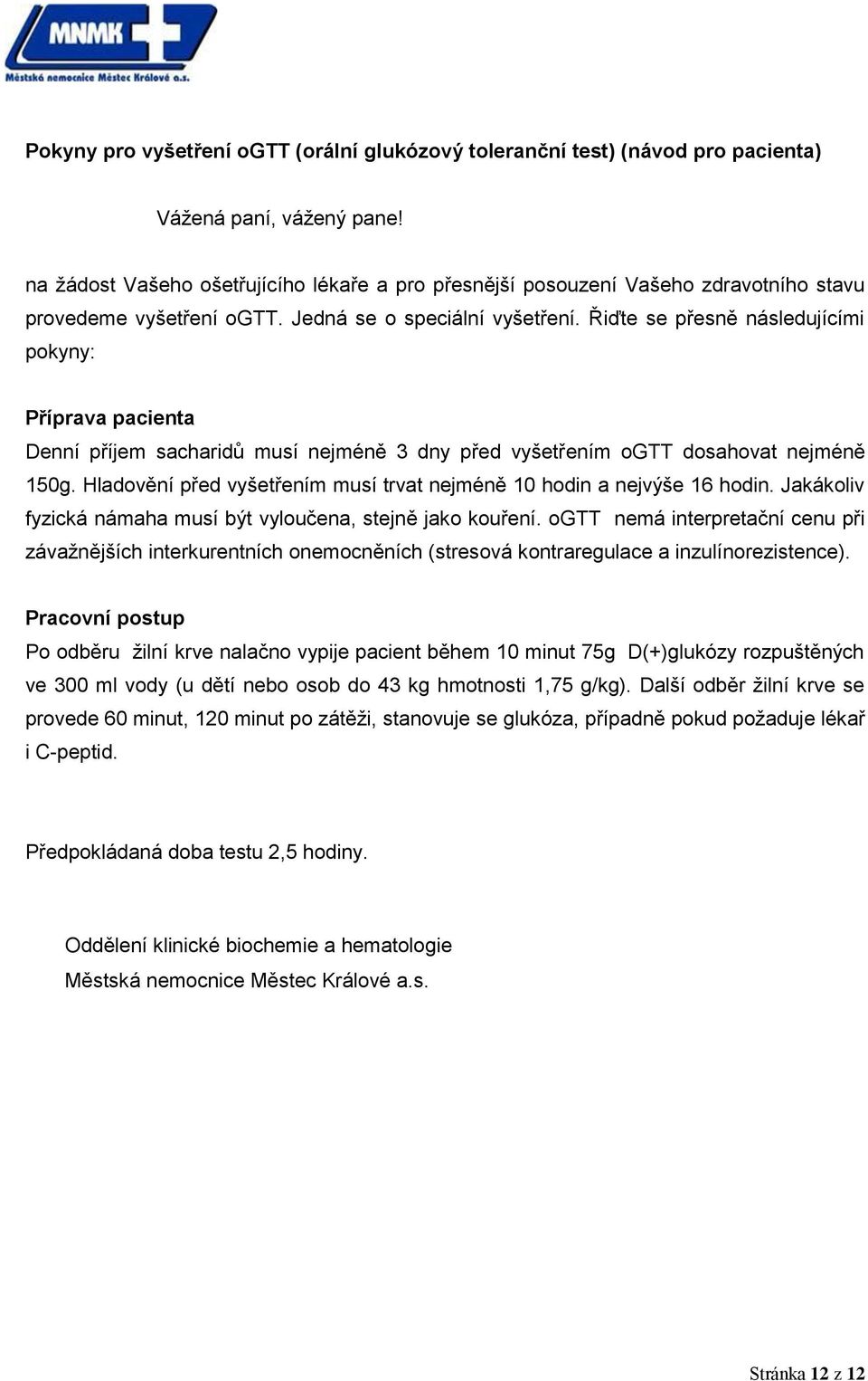 Řiďte se přesně následujícími pokyny: Příprava pacienta Denní příjem sacharidů musí nejméně 3 dny před vyšetřením ogtt dosahovat nejméně 150g.