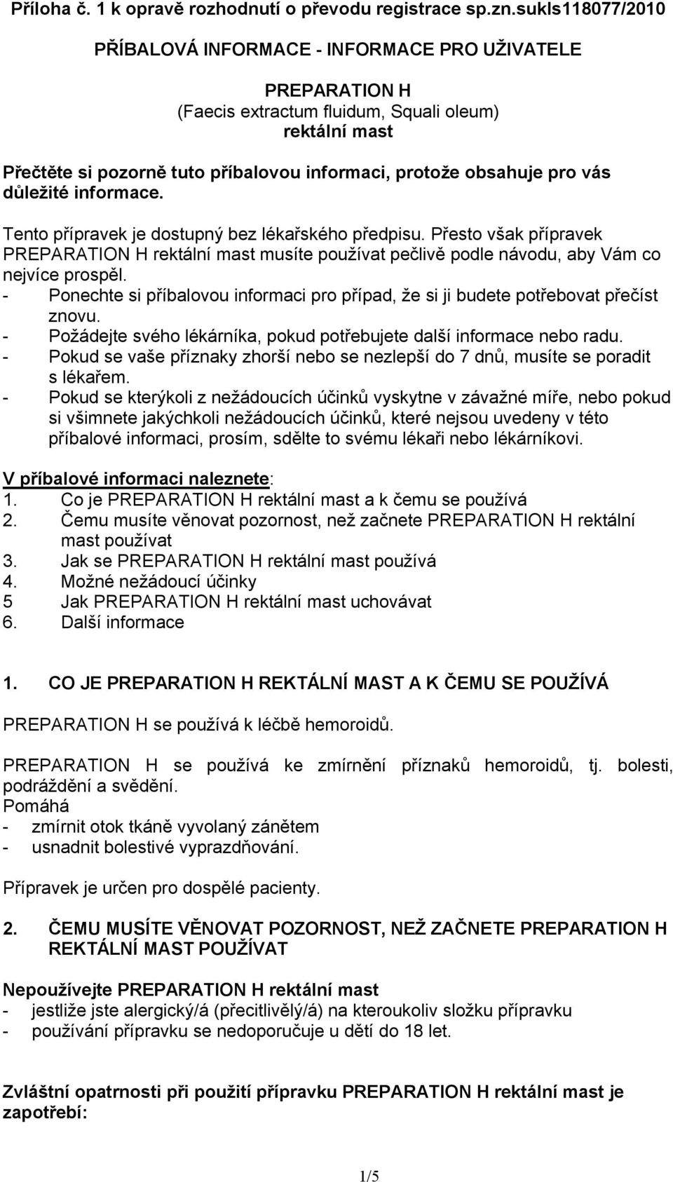 vás důležité informace. Tento přípravek je dostupný bez lékařského předpisu. Přesto však přípravek PREPARATION H rektální mast musíte používat pečlivě podle návodu, aby Vám co nejvíce prospěl.