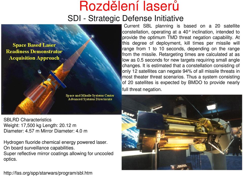 5 seconds for new targets requiring small angle changes. It is estimated that a constellation consisting of only 12 satellites can negate 94% of all missile threats in most theater threat scenarios.