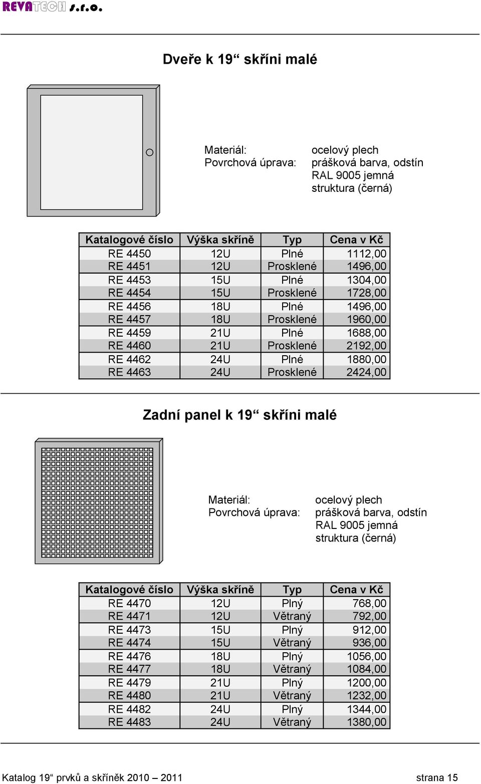 Plné 1880,00 RE 4463 24U Prosklené 2424,00 Zadní panel k 19 skříni malé Materiál: Povrchová úprava: ocelový plech prášková barva, odstín RAL 9005 jemná struktura (černá) Katalogové číslo Výška skříně