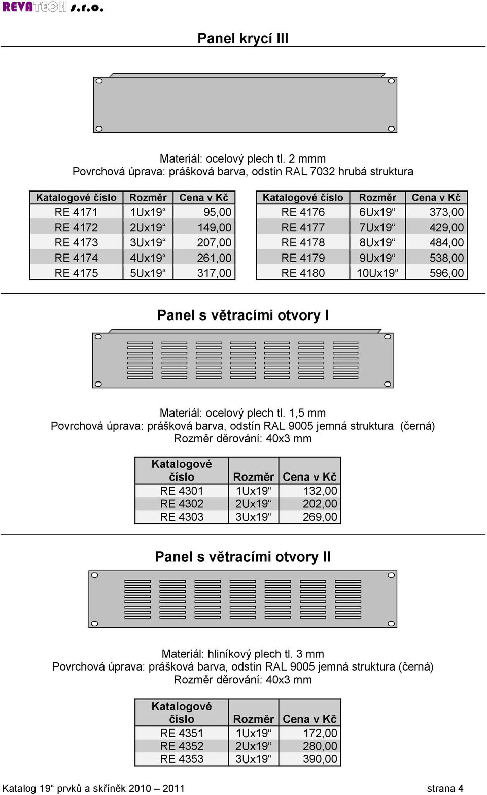 149,00 RE 4177 7Ux19 429,00 RE 4173 3Ux19 207,00 RE 4178 8Ux19 484,00 RE 4174 4Ux19 261,00 RE 4179 9Ux19 538,00 RE 4175 5Ux19 317,00 RE 4180 10Ux19 596,00 Panel s větracími otvory I Materiál: ocelový