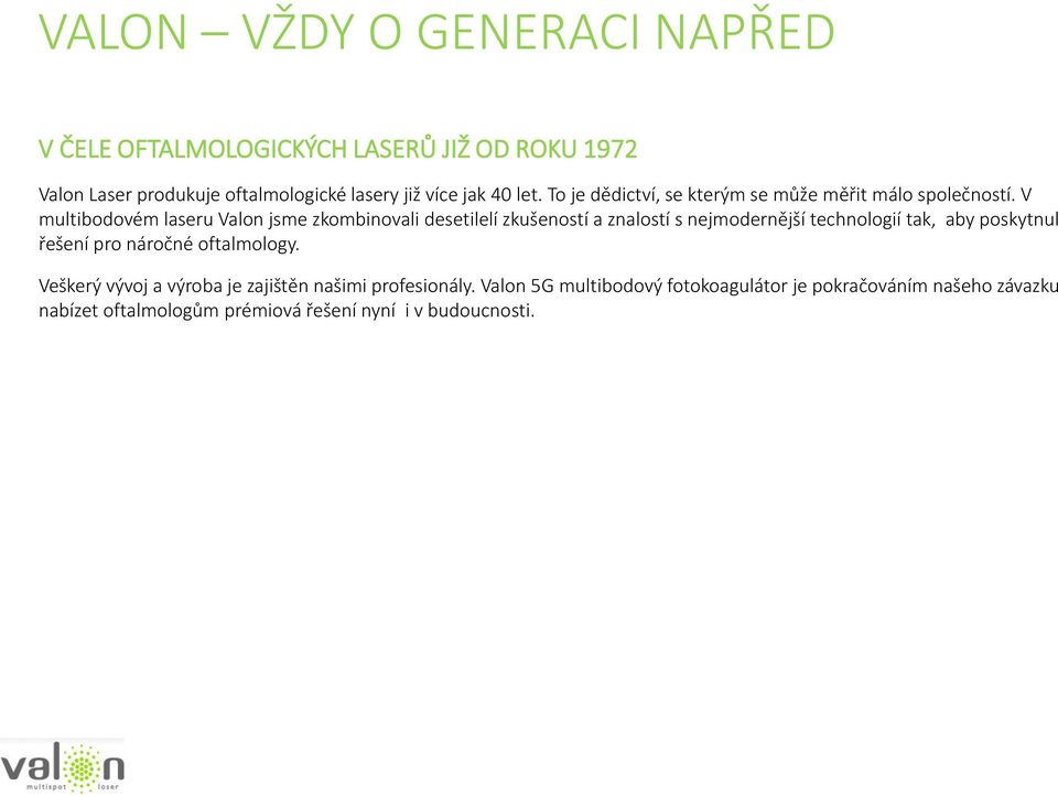 V multibodovém laseru Valon jsme zkombinovali desetilelí zkušeností a znalostí s nejmodernější technologií tak, aby poskytnul řešení