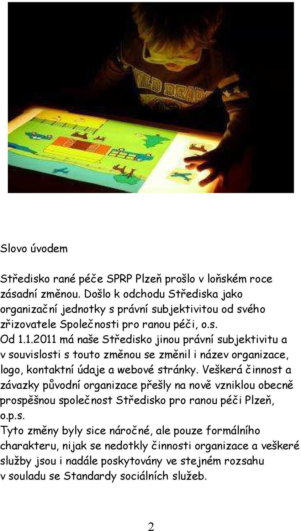 1.2011 má naše Středisko jinou právní subjektivitu a v souvislosti s touto změnou se změnil i název organizace, logo, kontaktní údaje a webové stránky.