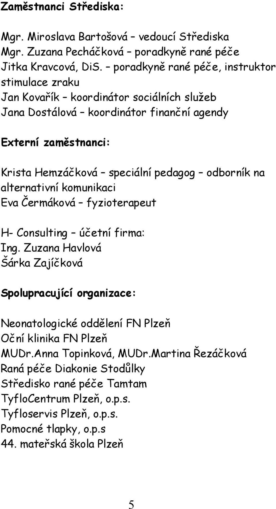 pedagog odborník na alternativní komunikaci Eva Čermáková fyzioterapeut H- Consulting účetní firma: Ing.