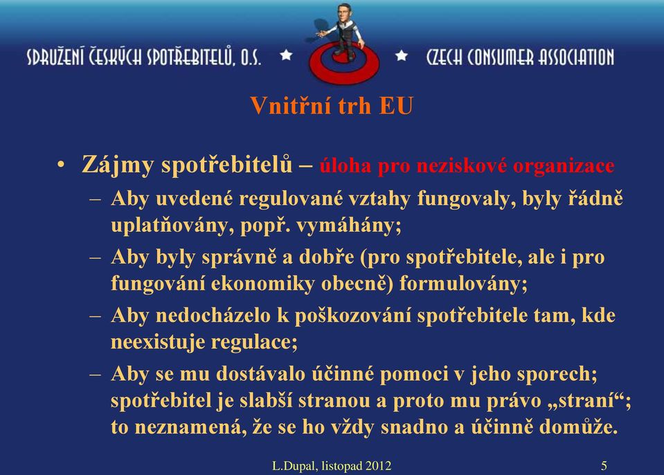 vymáhány; Aby byly správně a dobře (pro spotřebitele, ale i pro fungování ekonomiky obecně) formulovány; Aby nedocházelo k