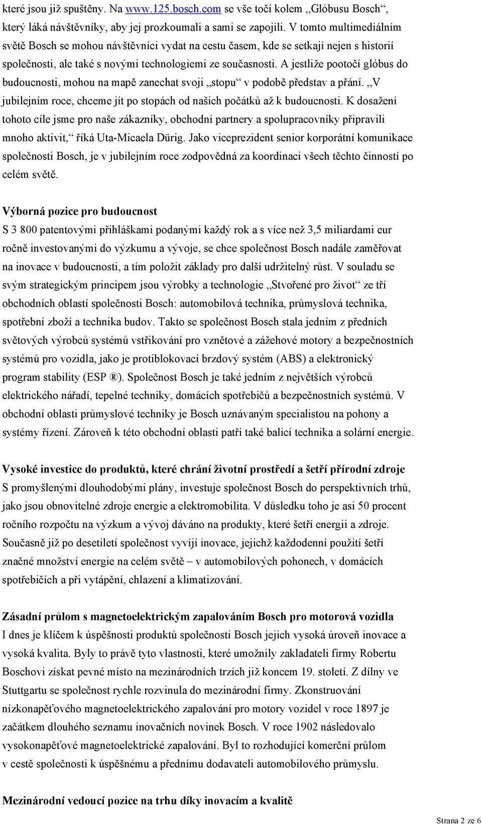 A jestliže pootočí glóbus do budoucnosti, mohou na mapě zanechat svoji stopu v podobě představ a přání. V jubilejním roce, chceme jít po stopách od našich počátků až k budoucnosti.