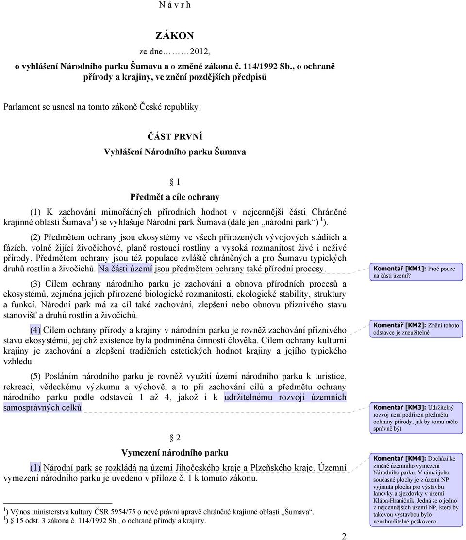 mimořádných přírodních hodnot v nejcennější části Chráněné krajinné oblasti Šumava 1 ) se vyhlašuje Národní park Šumava (dále jen národní park ) 1 ).