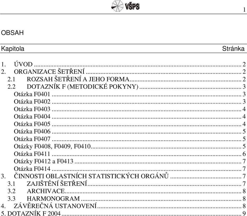 .. 5 Otázky F0408, F0409, F0410... 5 Otázka F0411... 6 Otázky F0412 a F0413... 7 Otázka F0414... 7 3.