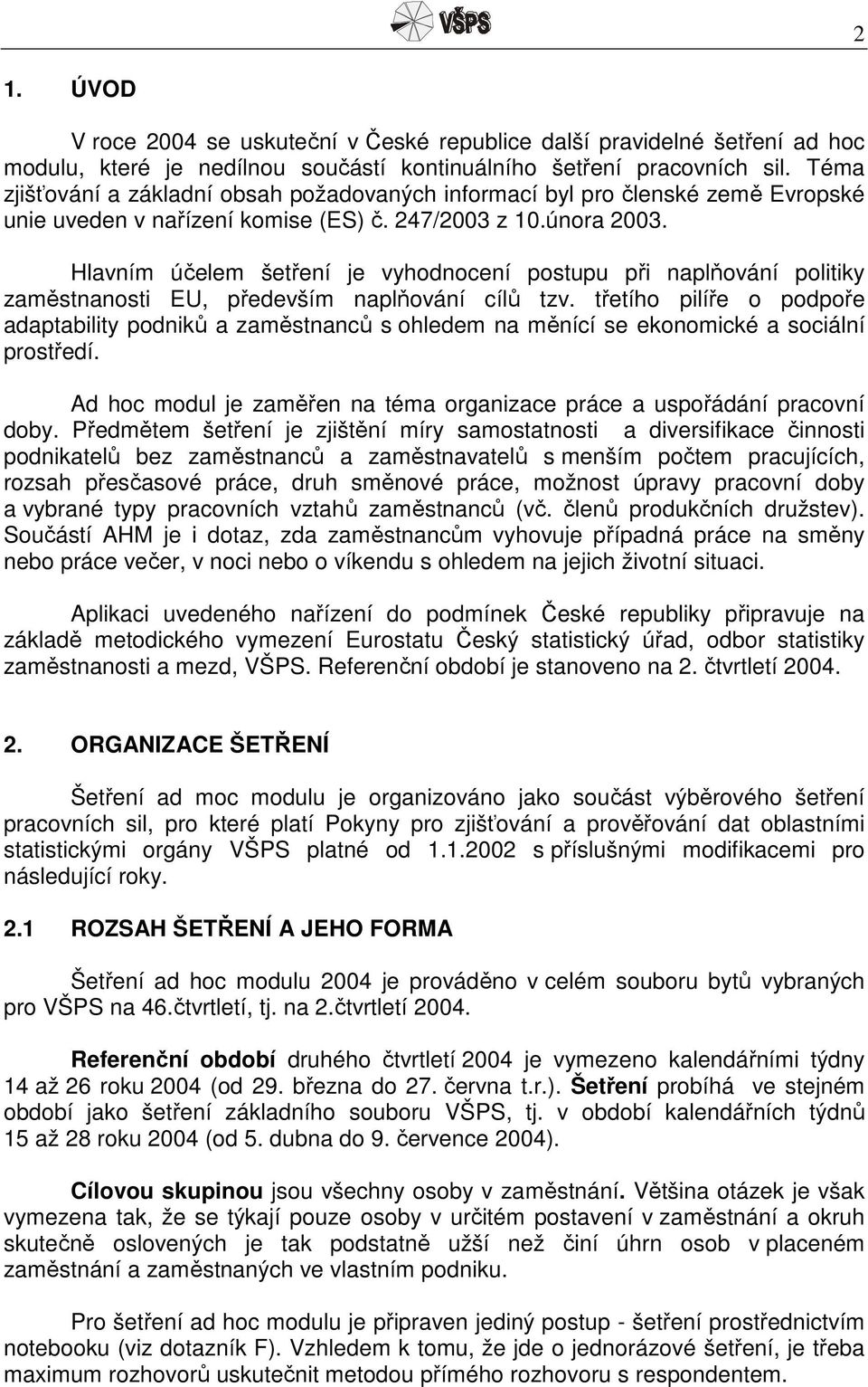 Hlavním účelem šetření je vyhodnocení postupu při naplňování politiky zaměstnanosti EU, především naplňování cílů tzv.