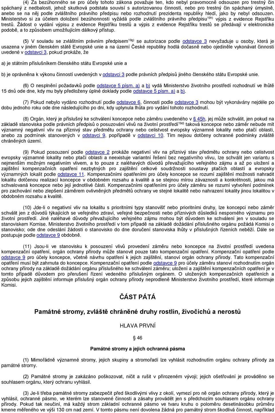 Ministerstvo si za účelem doložení bezúhonnosti vyžádá podle zvláštního právního předpisu 19h) výpis z evidence Rejstříku trestů.