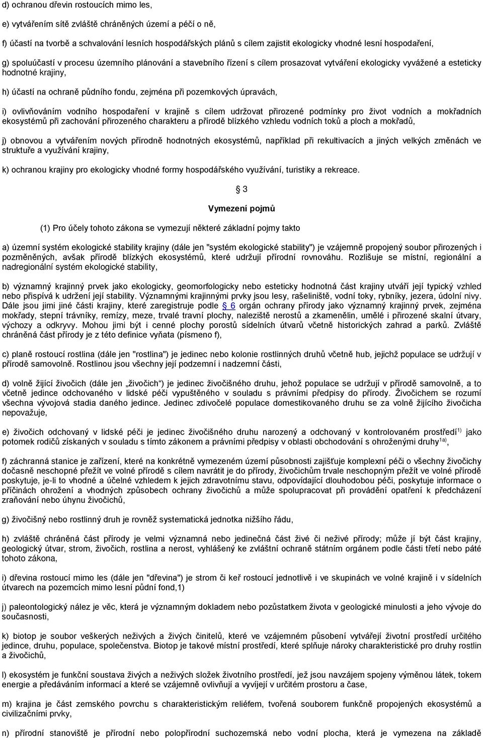 při pozemkových úpravách, i) ovlivňováním vodního hospodaření v krajině s cílem udržovat přirozené podmínky pro život vodních a mokřadních ekosystémů při zachování přirozeného charakteru a přírodě