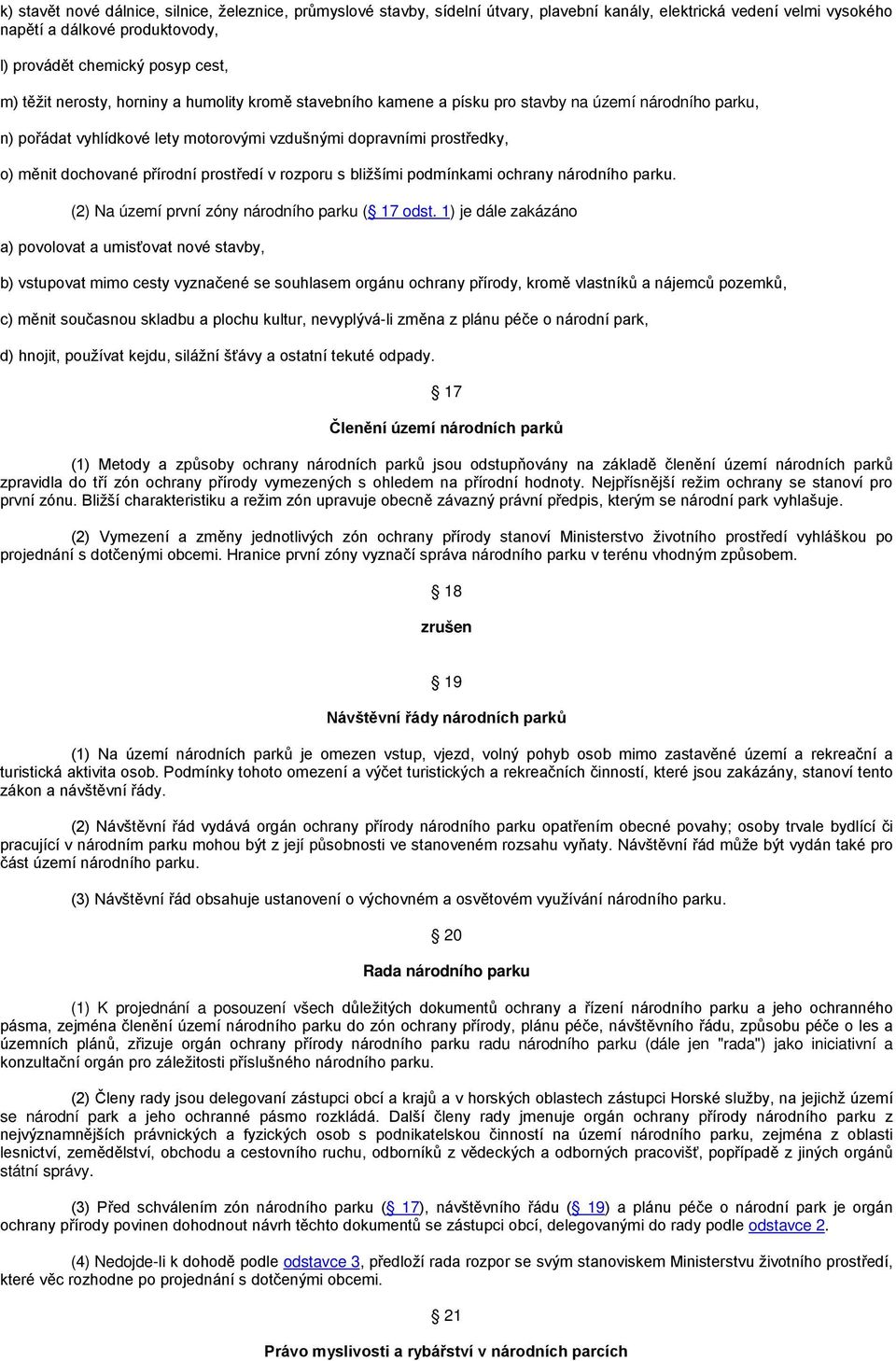 přírodní prostředí v rozporu s bližšími podmínkami ochrany národního parku. (2) Na území první zóny národního parku ( 17 odst.