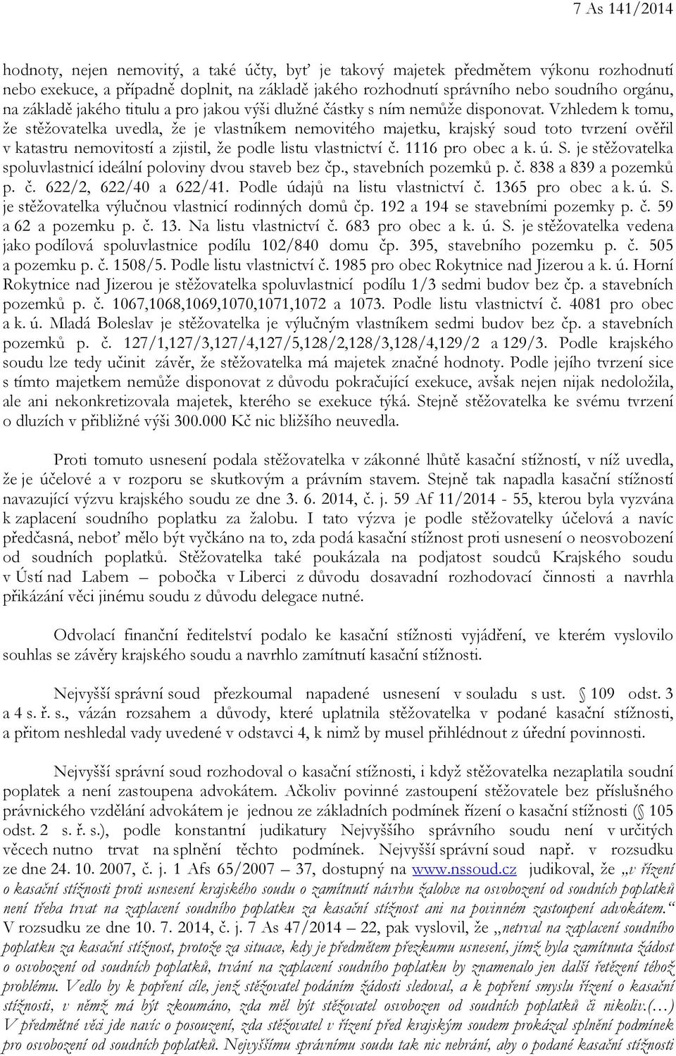 Vzhledem k tomu, že stěžovatelka uvedla, že je vlastníkem nemovitého majetku, krajský soud toto tvrzení ověřil v katastru nemovitostí a zjistil, že podle listu vlastnictví č. 1116 pro obec a k. ú. S.