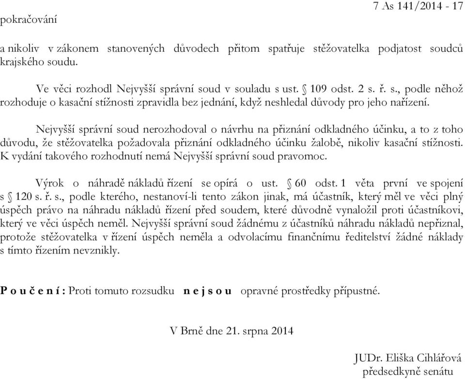 Nejvyšší správní soud nerozhodoval o návrhu na přiznání odkladného účinku, a to z toho důvodu, že stěžovatelka požadovala přiznání odkladného účinku žalobě, nikoliv kasační stížnosti.