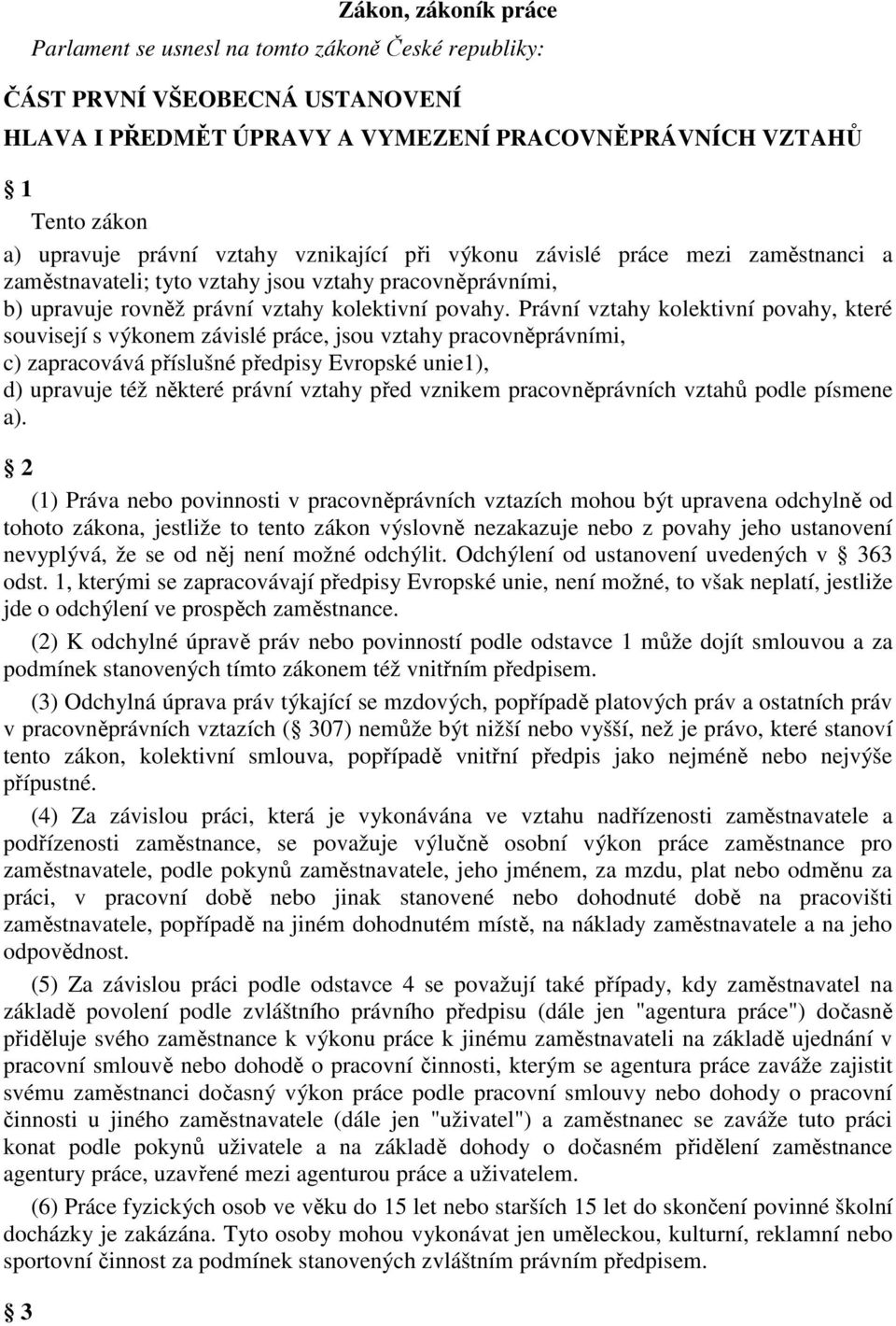 Právní vztahy kolektivní povahy, které souvisejí s výkonem závislé práce, jsou vztahy pracovněprávními, c) zapracovává příslušné předpisy Evropské unie1), d) upravuje též některé právní vztahy před