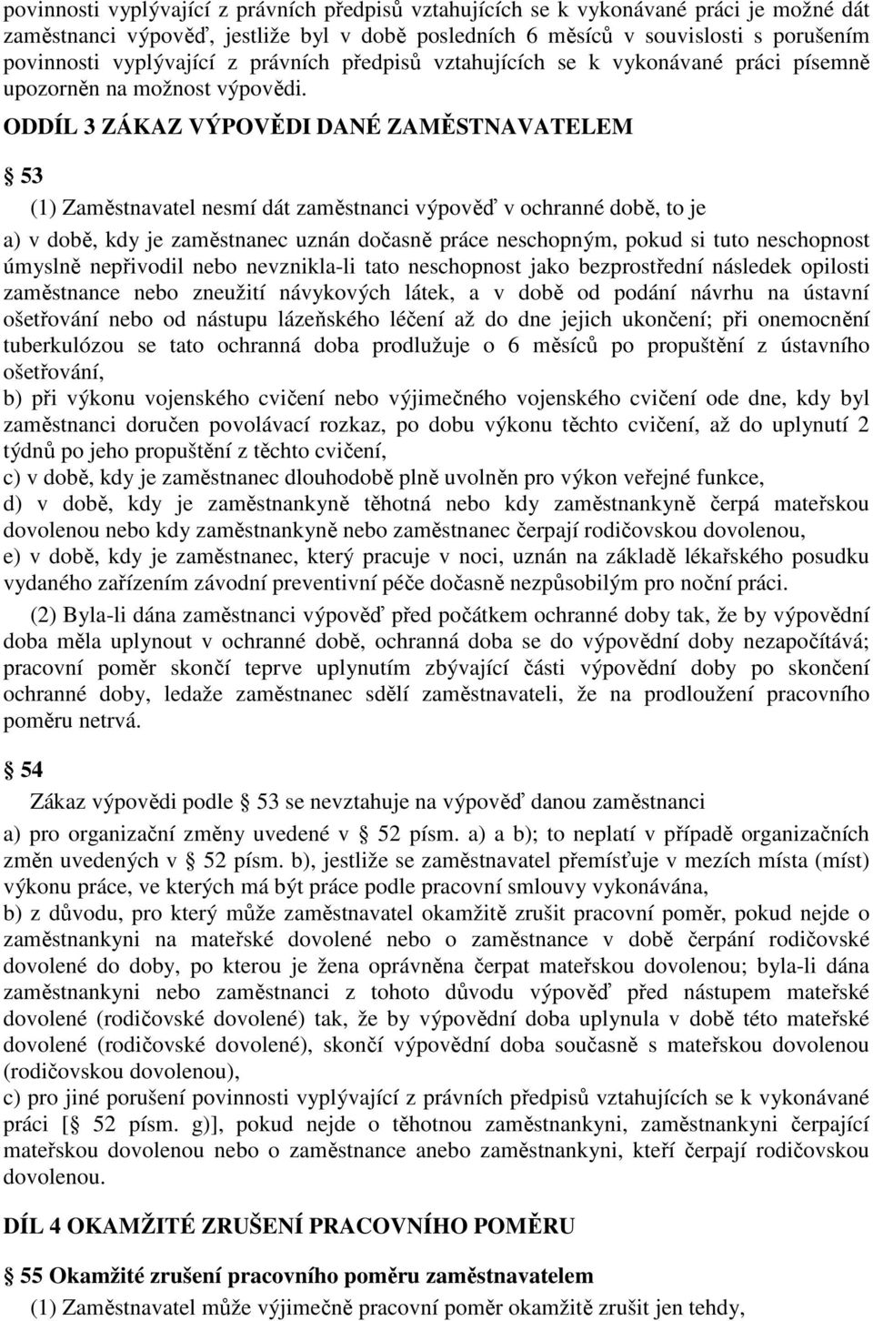 ODDÍL 3 ZÁKAZ VÝPOVĚDI DANÉ ZAMĚSTNAVATELEM 53 (1) Zaměstnavatel nesmí dát zaměstnanci výpověď v ochranné době, to je a) v době, kdy je zaměstnanec uznán dočasně práce neschopným, pokud si tuto