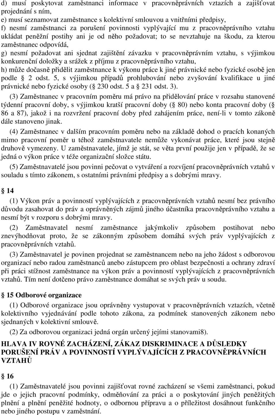 sjednat zajištění závazku v pracovněprávním vztahu, s výjimkou konkurenční doložky a srážek z příjmu z pracovněprávního vztahu, h) může dočasně přidělit zaměstnance k výkonu práce k jiné právnické