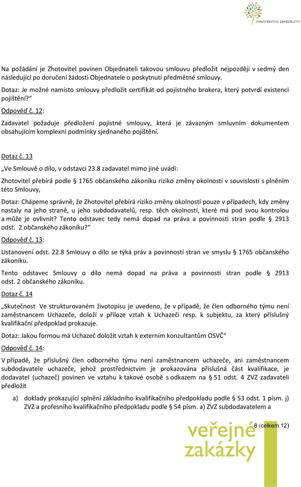 12: Zadavatel požaduje předložení pojistné smlouvy, která je závazným smluvním dokumentem obsahujícím komplexní podmínky sjednaného pojištění. Dotaz č. 13 Ve Smlouvě o dílo, v odstavci 23.