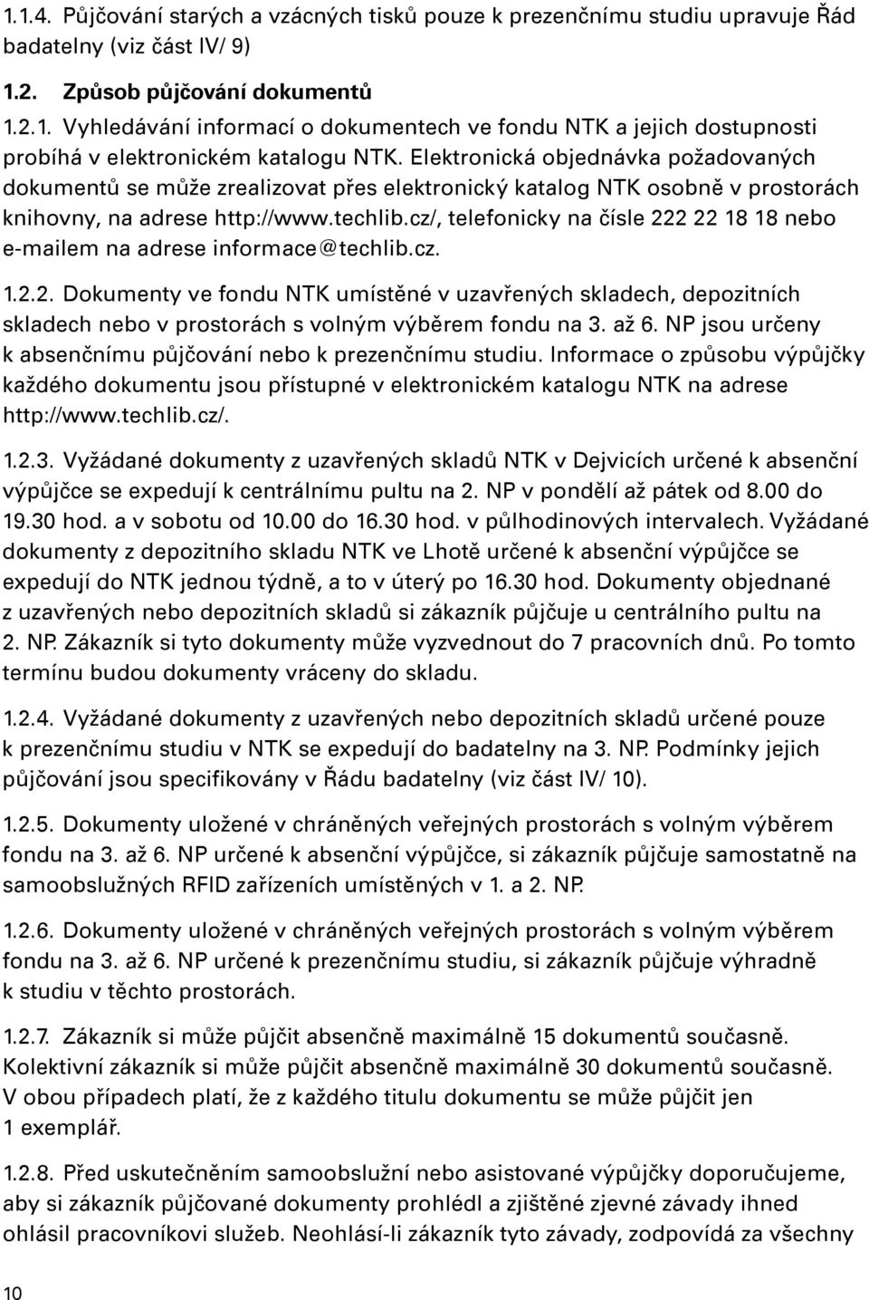 cz/, telefonicky na čísle 222 22 18 18 nebo e mailem na adrese informace@techlib.cz. 1.2.2. Dokumenty ve fondu NTK umístěné v uzavřených skladech, depozitních skladech nebo v prostorách s volným výběrem fondu na 3.