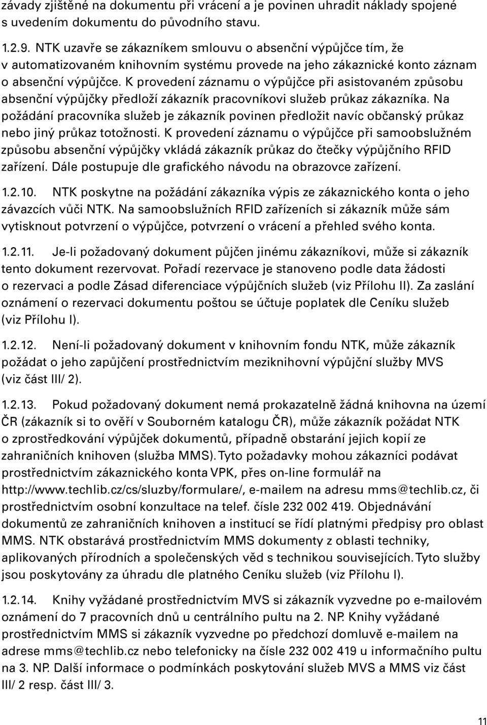 K provedení záznamu o výpůjčce při asistovaném způsobu absenční výpůjčky předloží zákazník pracovníkovi služeb průkaz zákazníka.