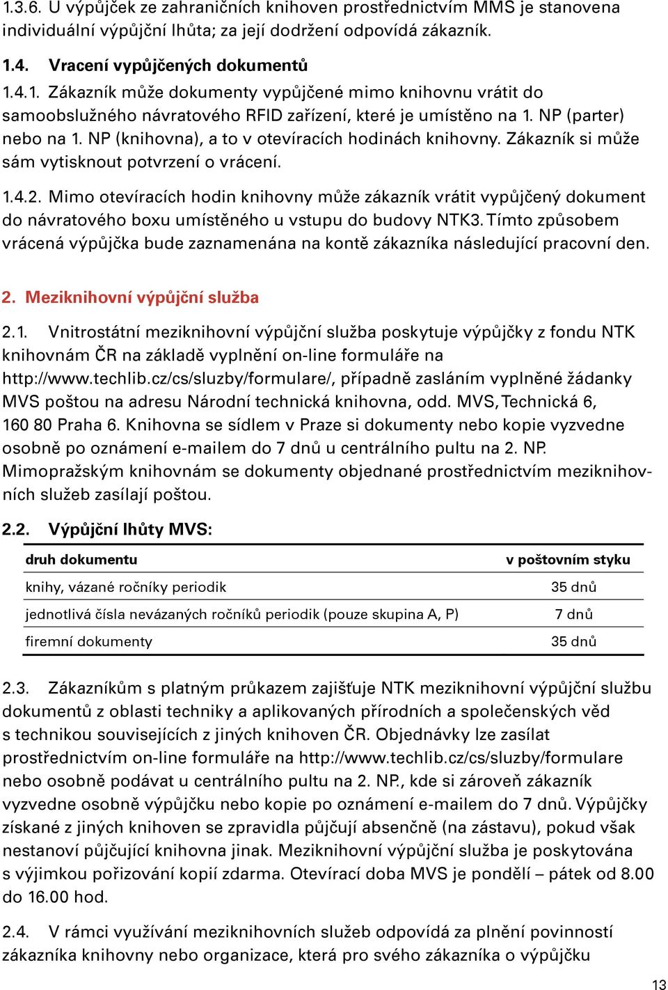 Mimo otevíracích hodin knihovny může zákazník vrátit vypůjčený dokument do návratového boxu umístěného u vstupu do budovy NTK3.