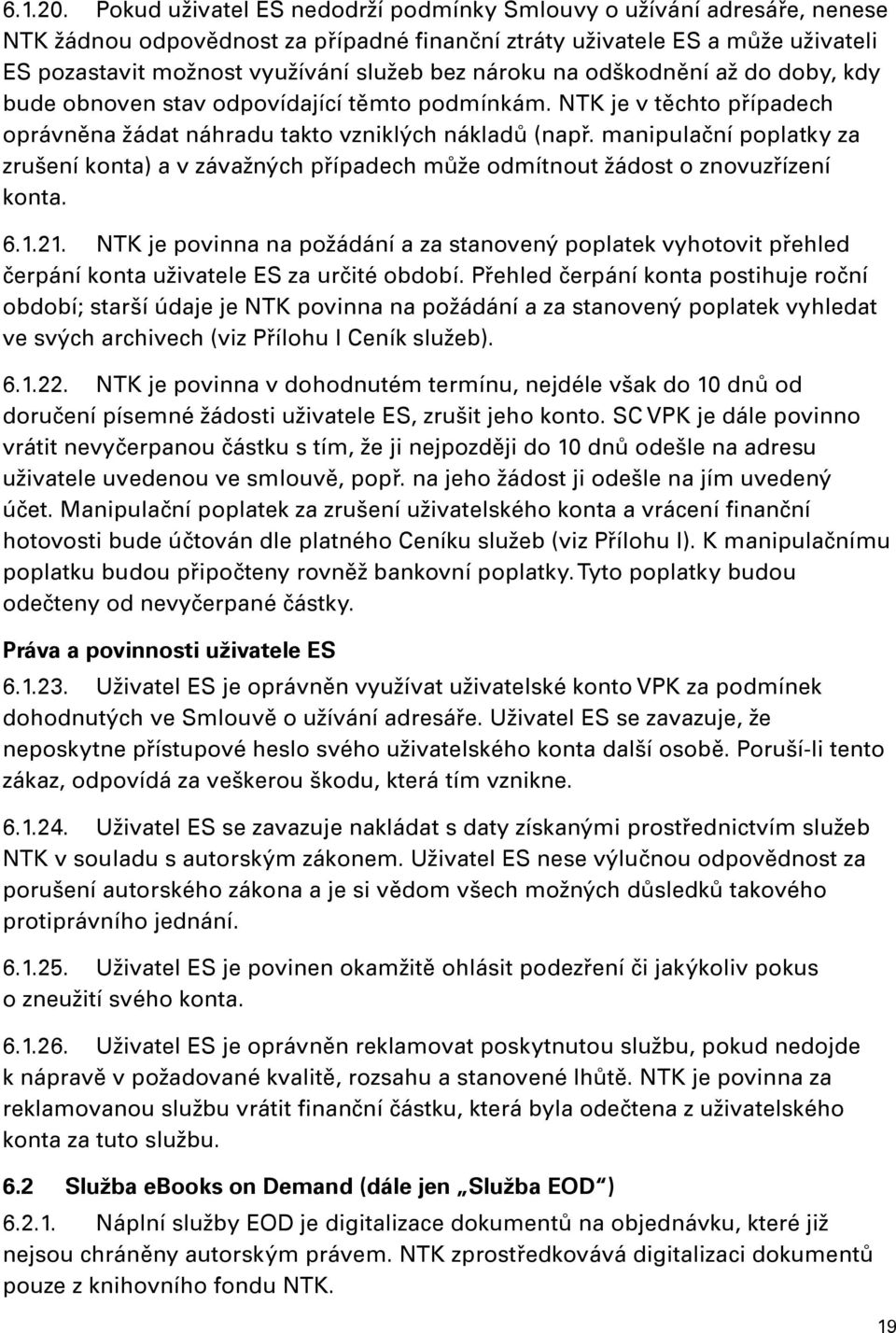 nároku na odškodnění až do doby, kdy bude obnoven stav odpovídající těmto podmínkám. NTK je v těchto případech oprávněna žádat náhradu takto vzniklých nákladů (např.