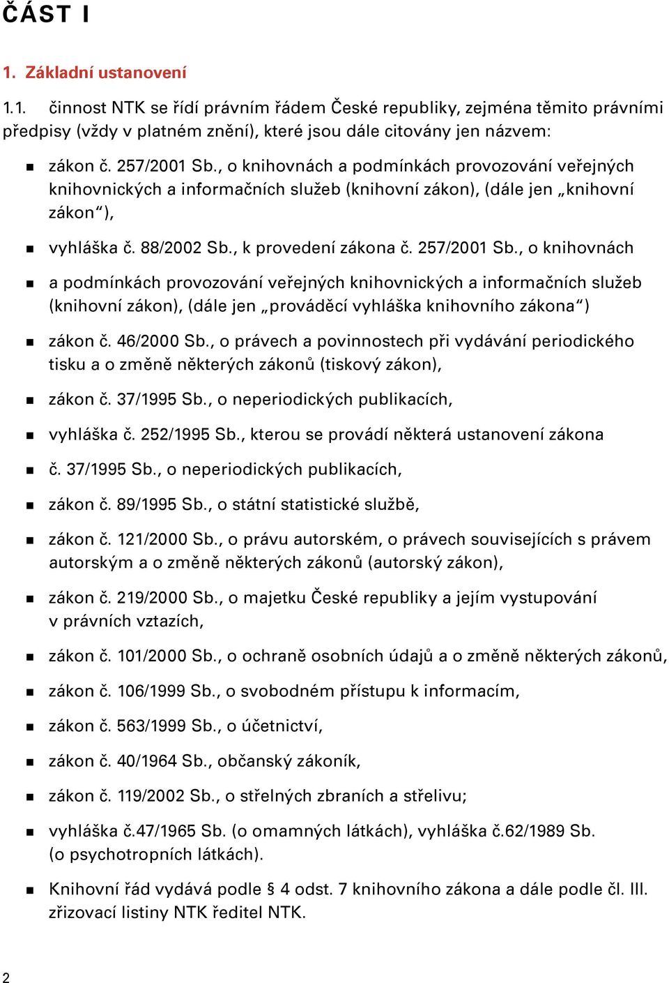 257/2001 Sb., o knihovnách a podmínkách provozování veřejných knihovnických a informačních služeb (knihovní zákon), (dále jen prováděcí vyhláška knihovního zákona ) zákon č. 46/2000 Sb.