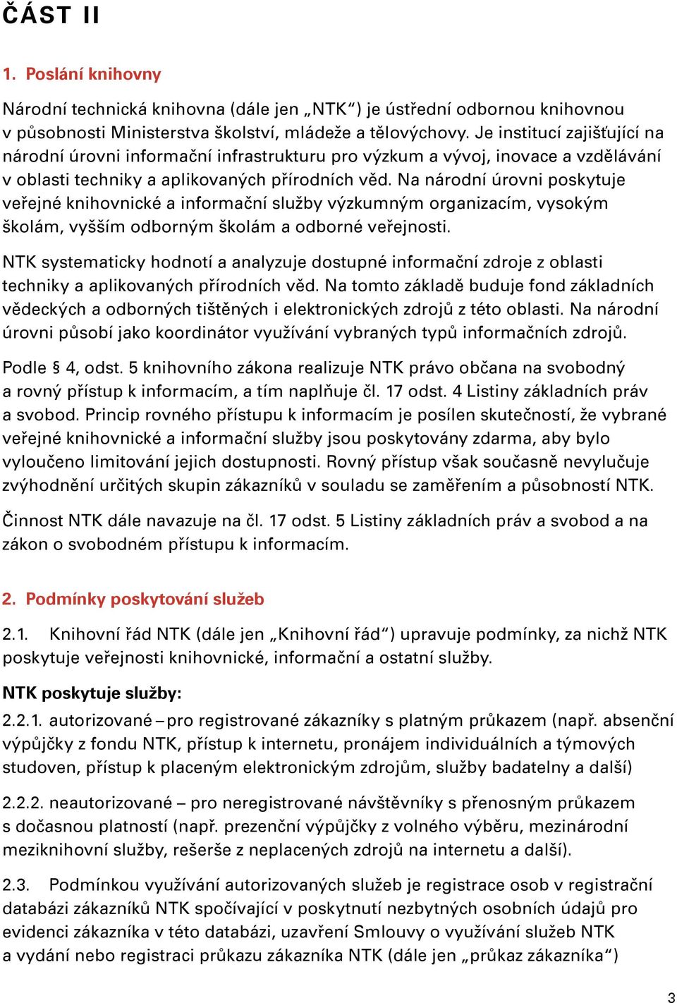 Na národní úrovni poskytuje veřejné knihovnické a informační služby výzkumným organizacím, vysokým školám, vyšším odborným školám a odborné veřejnosti.