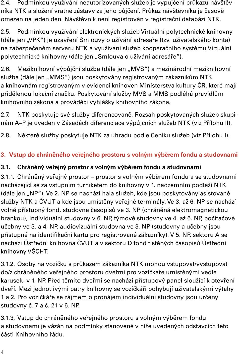 uživatelského konta) na zabezpečeném serveru NTK a využívání služeb kooperačního systému Virtuální polytechnické knihovny (dále jen Smlouva o užívání adresáře ). 2.6.