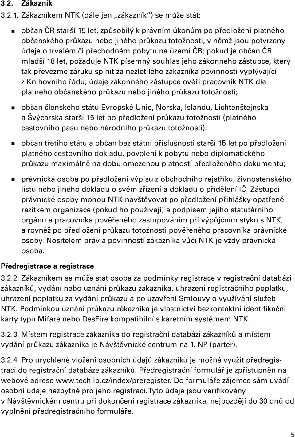 údaje o trvalém či přechodném pobytu na území ČR; pokud je občan ČR mladší 18 let, požaduje NTK písemný souhlas jeho zákonného zástupce, který tak převezme záruku splnit za nezletilého zákazníka