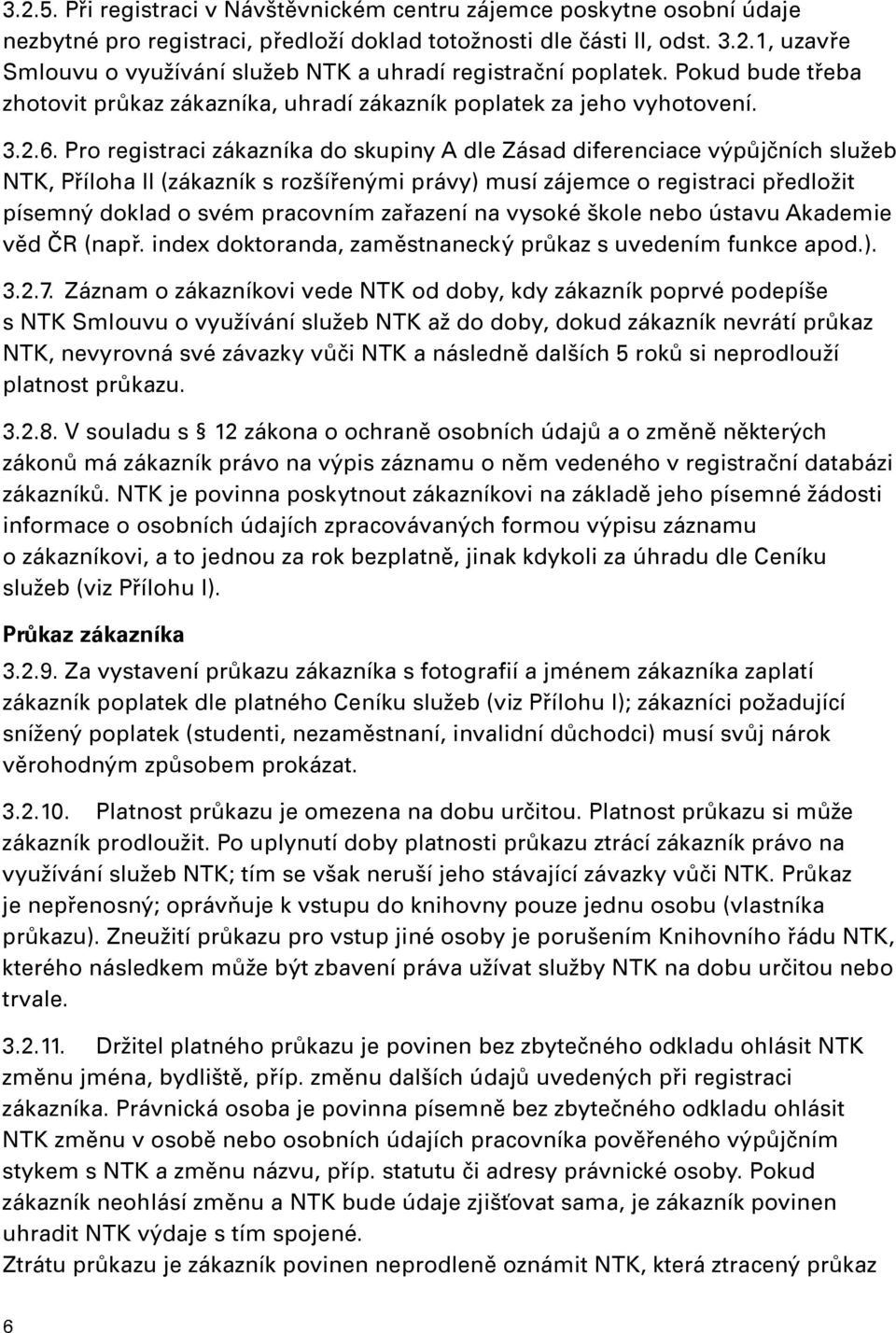 Pro registraci zákazníka do skupiny A dle Zásad diferenciace výpůjčních služeb NTK, Příloha II (zákazník s rozšířenými právy) musí zájemce o registraci předložit písemný doklad o svém pracovním