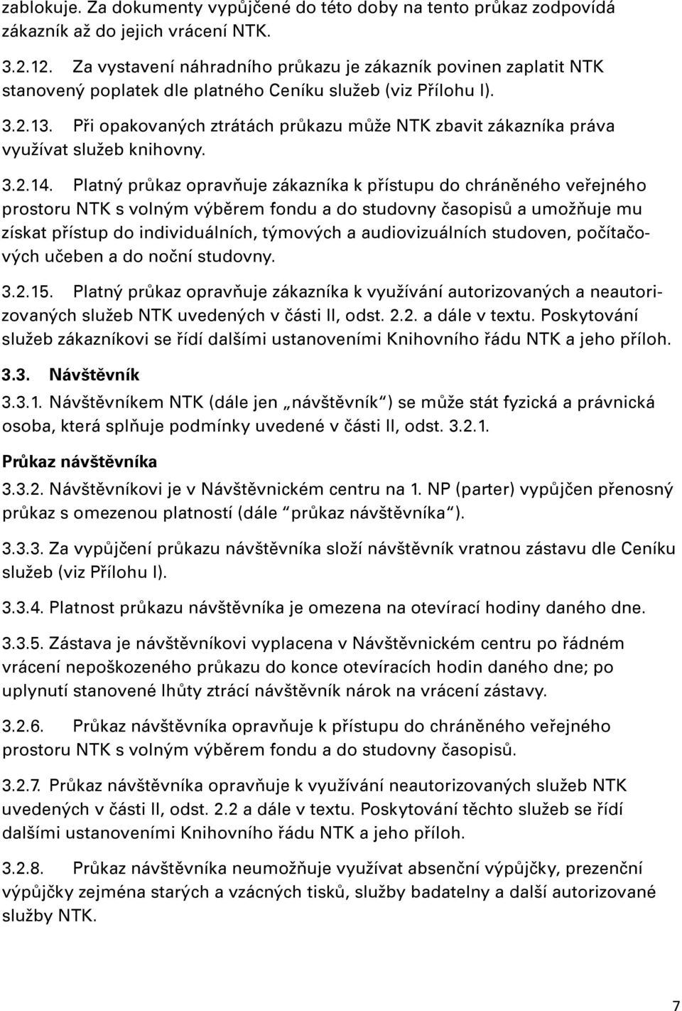 Při opakovaných ztrátách průkazu může NTK zbavit zákazníka práva využívat služeb knihovny. 3.2.14.