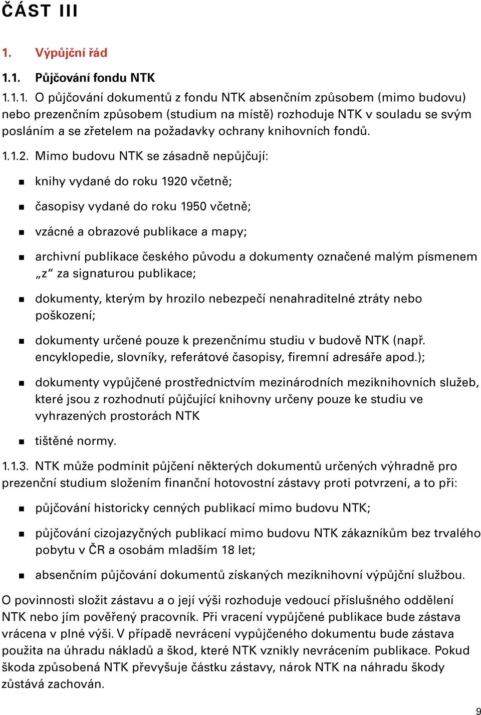 1. Půjčování fondu NTK 1.1.1. O půjčování dokumentů z fondu NTK absenčním způsobem (mimo budovu) nebo prezenčním způsobem (studium na místě) rozhoduje NTK v souladu se svým posláním a se zřetelem na