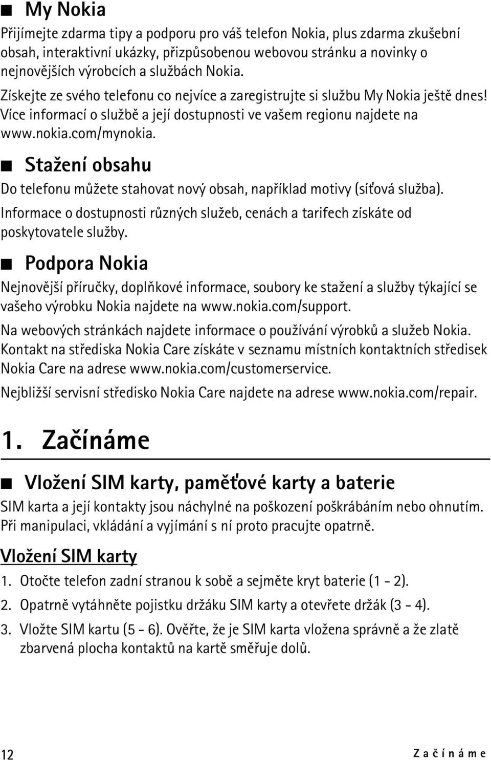 Sta¾ení obsahu Do telefonu mù¾ete stahovat nový obsah, napøíklad motivy (sí»ová slu¾ba). Informace o dostupnosti rùzných slu¾eb, cenách a tarifech získáte od poskytovatele slu¾by.