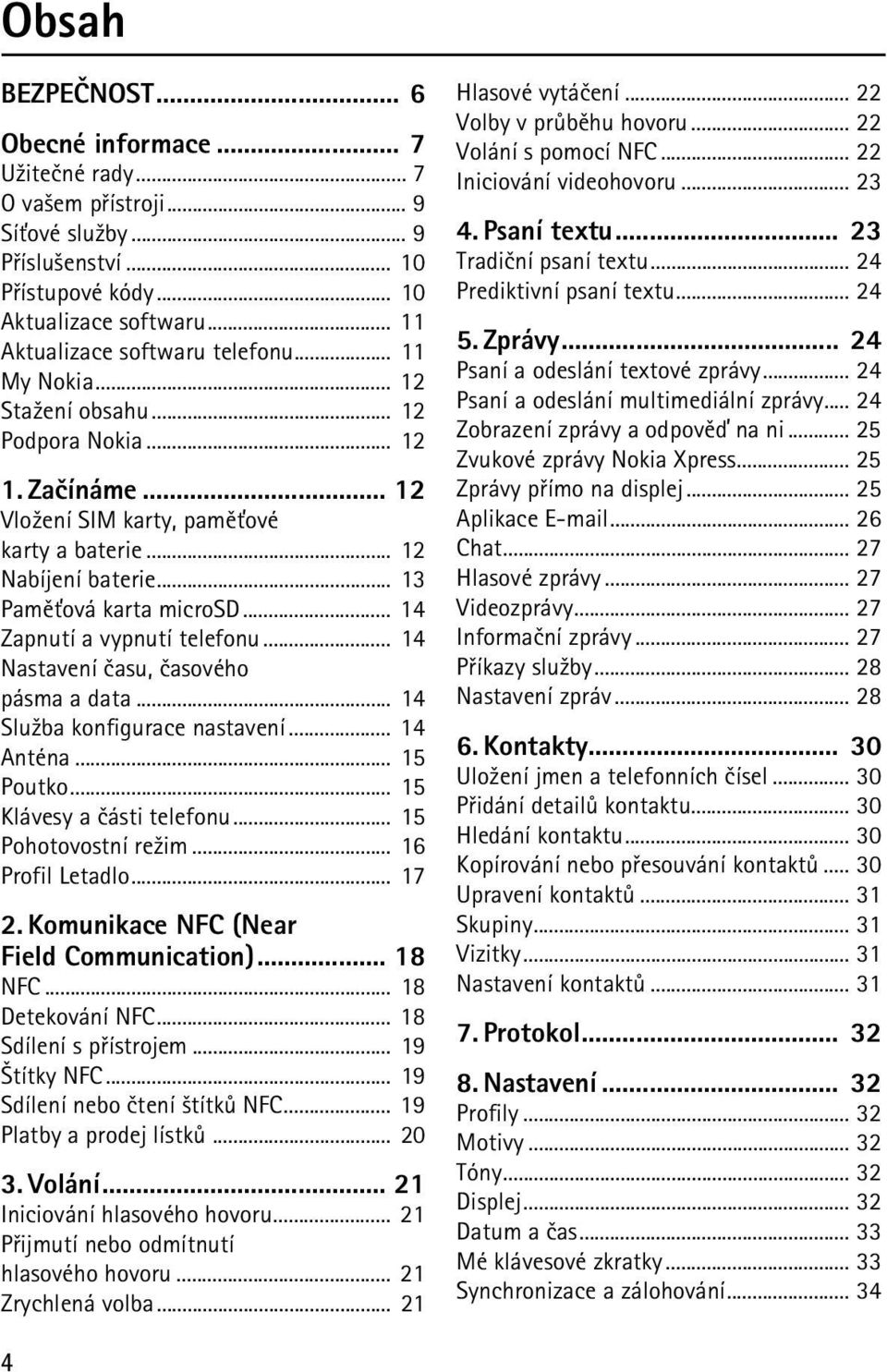 .. 13 Pamì»ová karta microsd... 14 Zapnutí a vypnutí telefonu... 14 Nastavení èasu, èasového pásma a data... 14 Slu¾ba konfigurace nastavení... 14 Anténa... 15 Poutko... 15 Klávesy a èásti telefonu.