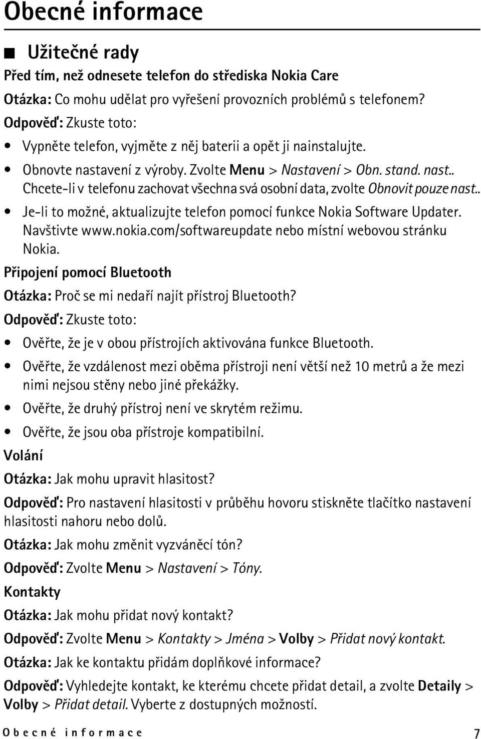 . Je-li to mo¾né, aktualizujte telefon pomocí funkce Nokia Software Updater. Nav¹tivte www.nokia.com/softwareupdate nebo místní webovou stránku Nokia.