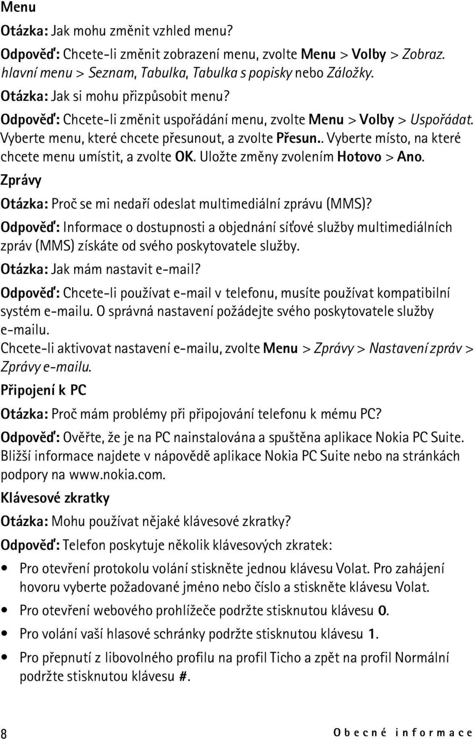 . Vyberte místo, na které chcete menu umístit, a zvolte OK. Ulo¾te zmìny zvolením Hotovo > Ano. Zprávy Otázka: Proè se mi nedaøí odeslat multimediální zprávu (MMS)?