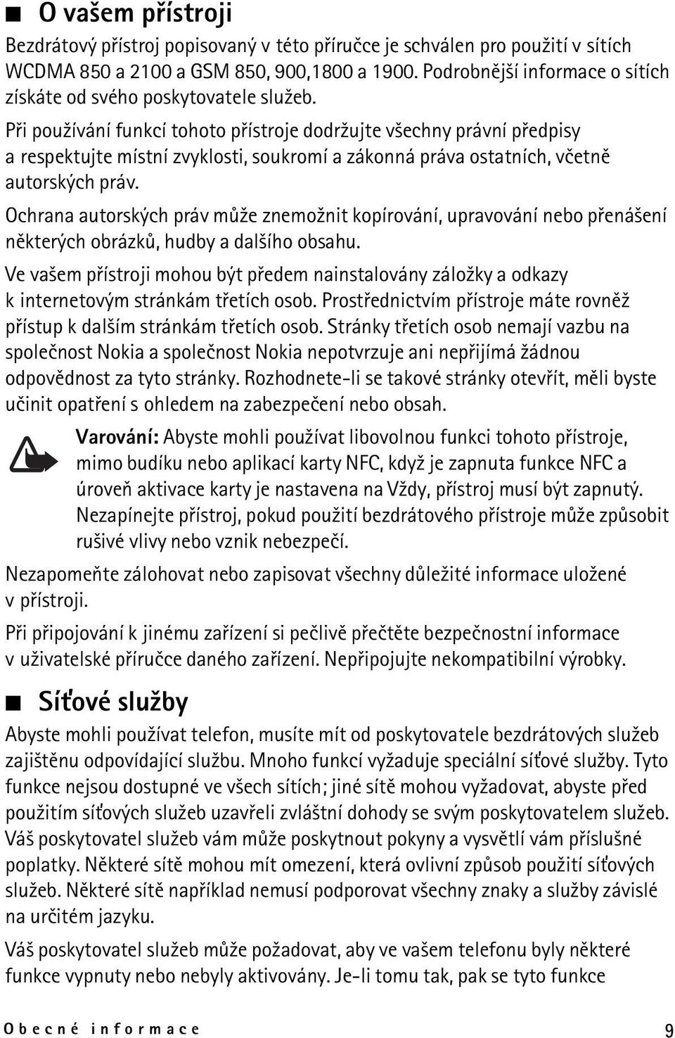 Pøi pou¾ívání funkcí tohoto pøístroje dodr¾ujte v¹echny právní pøedpisy a respektujte místní zvyklosti, soukromí a zákonná práva ostatních, vèetnì autorských práv.