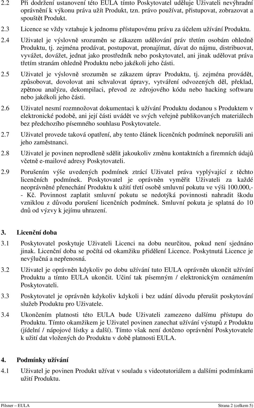 zejména prodávat, postupovat, pronajímat, dávat do nájmu, distribuovat, vyvážet, dovážet, jednat jako prostředník nebo poskytovatel, ani jinak udělovat práva třetím stranám ohledně Produktu nebo