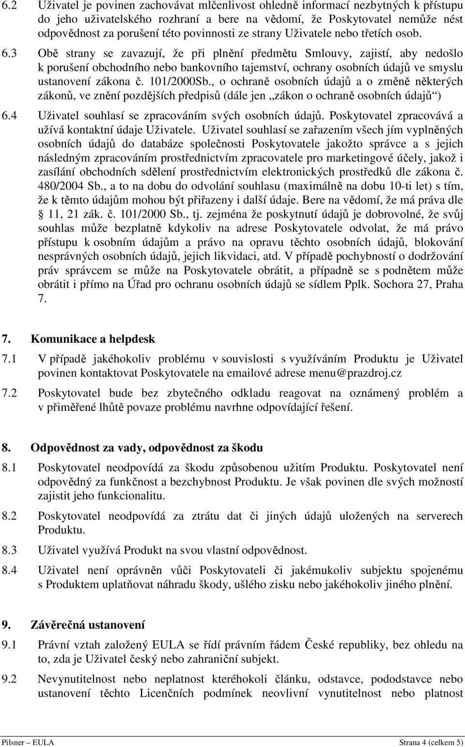 3 Obě strany se zavazují, že při plnění předmětu Smlouvy, zajistí, aby nedošlo k porušení obchodního nebo bankovního tajemství, ochrany osobních údajů ve smyslu ustanovení zákona č. 101/2000Sb.