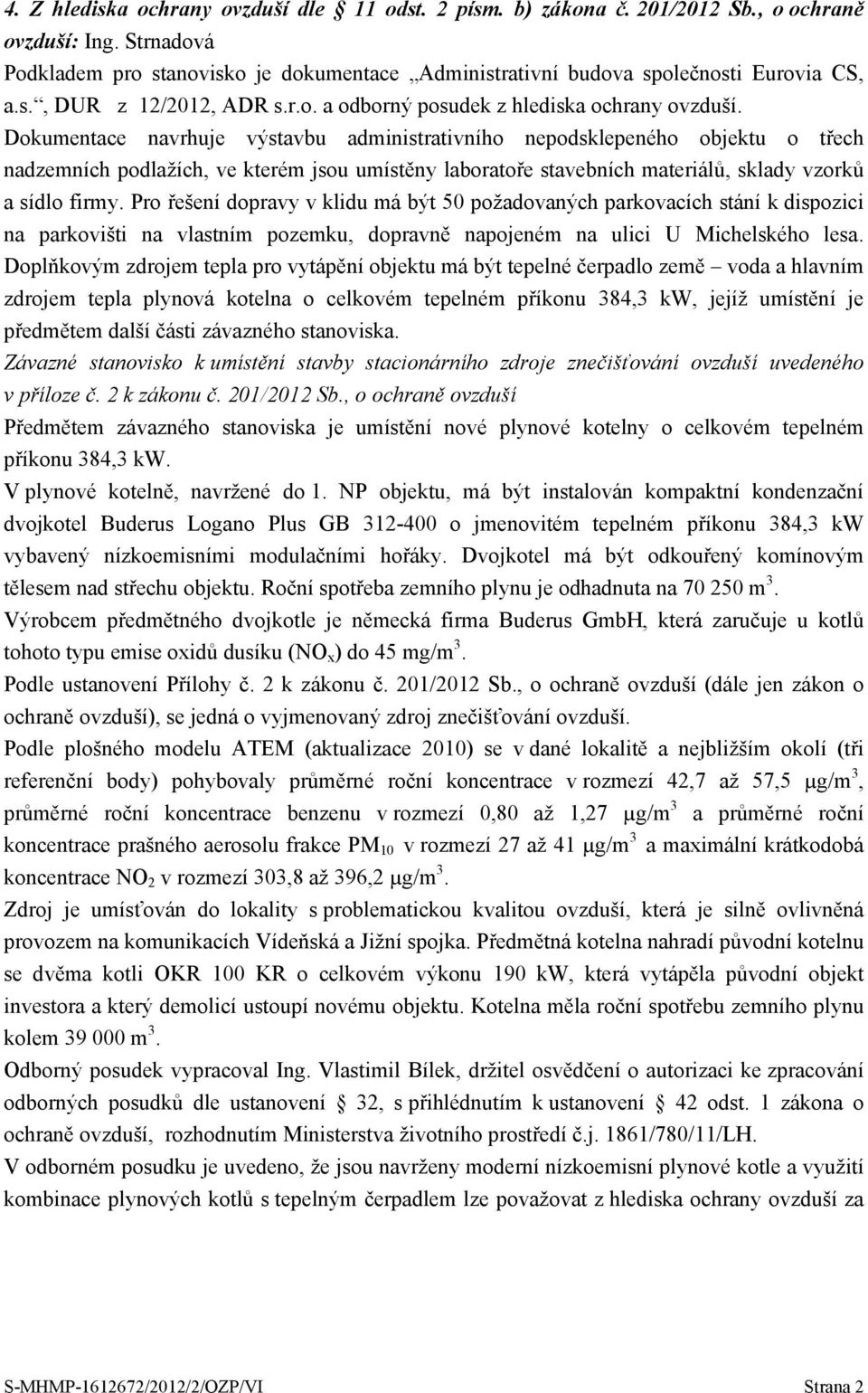 Dokumentace navrhuje výstavbu administrativního nepodsklepeného objektu o třech nadzemních podlažích, ve kterém jsou umístěny laboratoře stavebních materiálů, sklady vzorků a sídlo firmy.