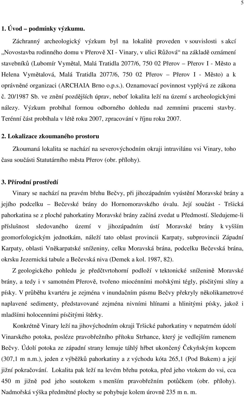 Tratidla 2077/6, 750 02 Přerov Přerov I - Město a Helena Vymětalová, Malá Tratidla 2077/6, 750 02 Přerov Přerov I - Město) a k oprávněné organizaci (ARCHAIA Brno o.p.s.). Oznamovací povinnost vyplývá ze zákona č.