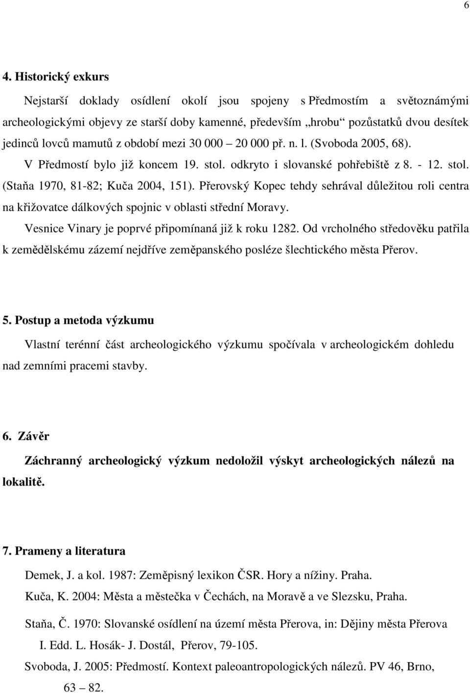 Přerovský Kopec tehdy sehrával důležitou roli centra na křižovatce dálkových spojnic v oblasti střední Moravy. Vesnice Vinary je poprvé připomínaná již k roku 1282.