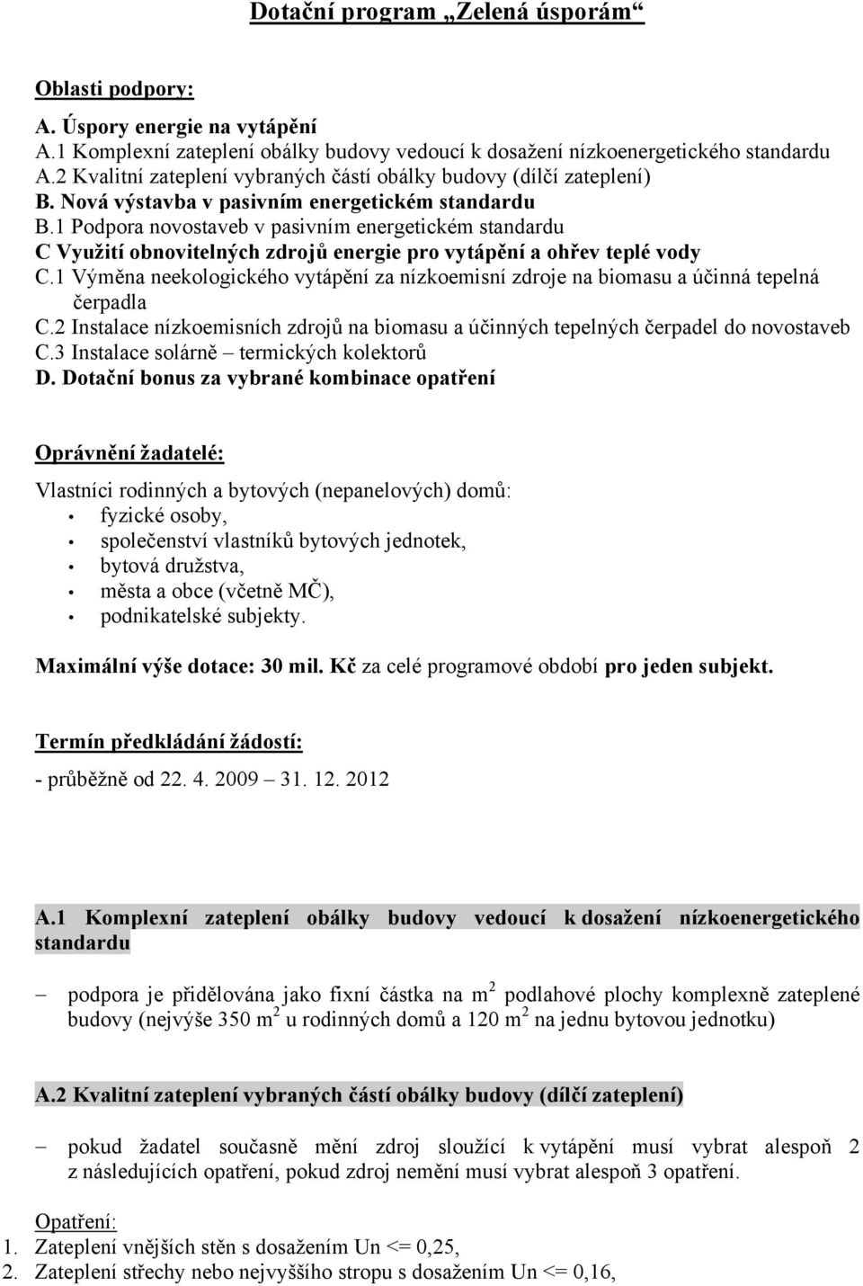 1 Podpora novostaveb v pasivním energetickém standardu C Využití obnovitelných zdrojů energie pro vytápění a ohřev teplé vody C.