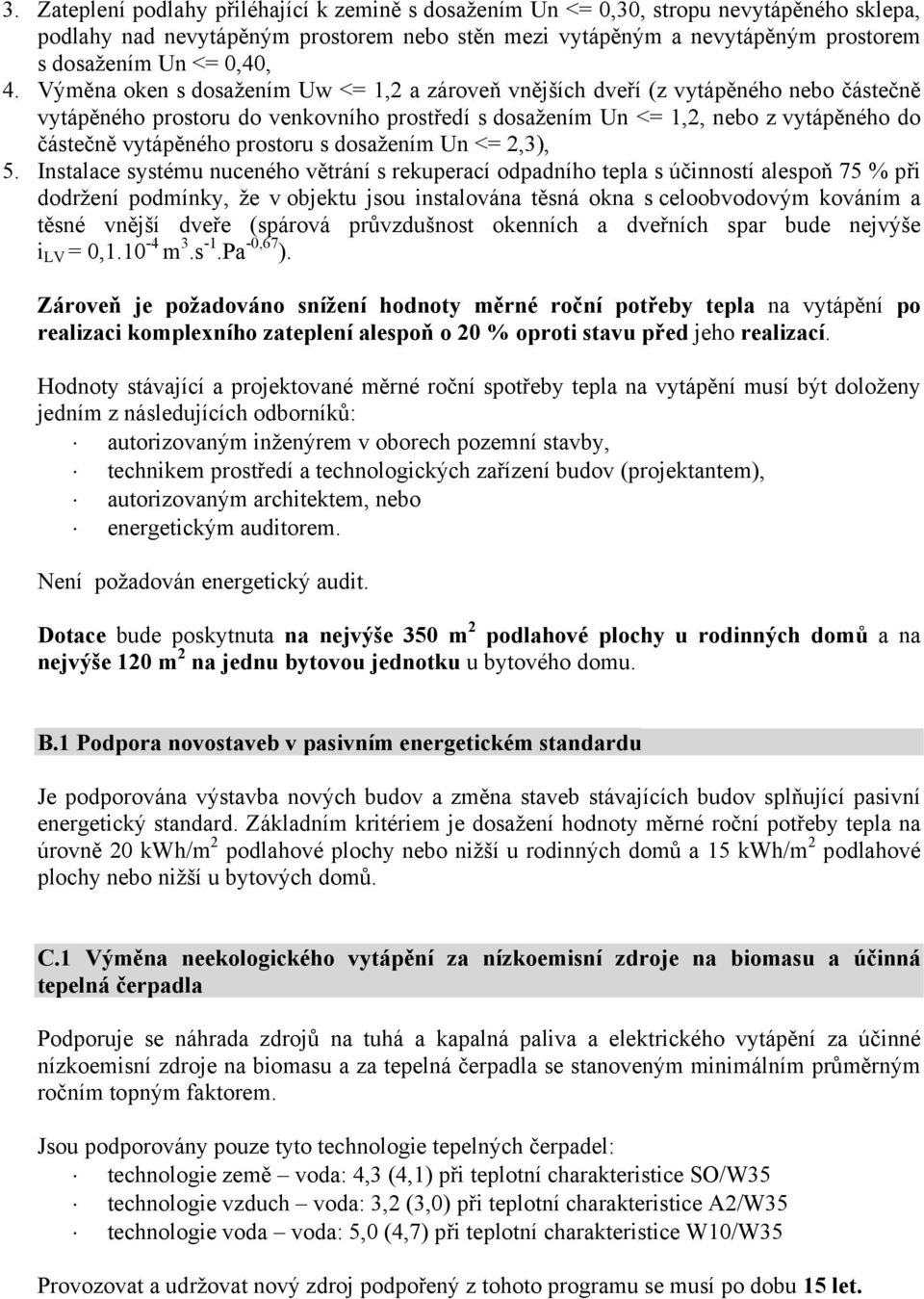 Výměna oken s dosažením Uw <= 1,2 a zároveň vnějších dveří (z vytápěného nebo částečně vytápěného prostoru do venkovního prostředí s dosažením Un <= 1,2, nebo z vytápěného do částečně vytápěného