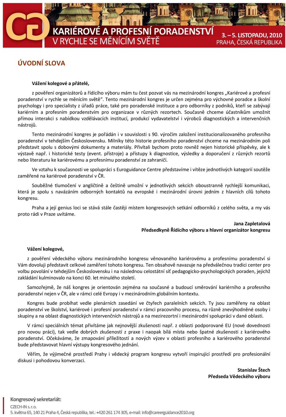 pradenstvím pr rganizace v různých rezrtech. Sučasně chceme účastníkům umžnit přímu interakci s nabídku vzdělávacích institucí, prdukcí vydavatelství i výrbců diagnstických a intervenčních nástrjů.