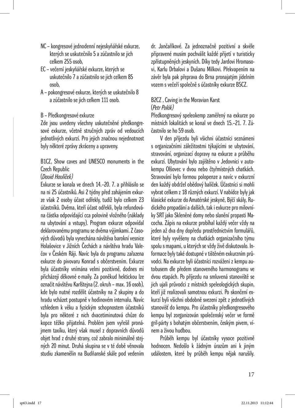 B Předkongresové exkurze Zde jsou uvedeny všechny uskutečněné předkongresové exkurze, včetně stručných zpráv od vedoucích jednotlivých exkurzí.