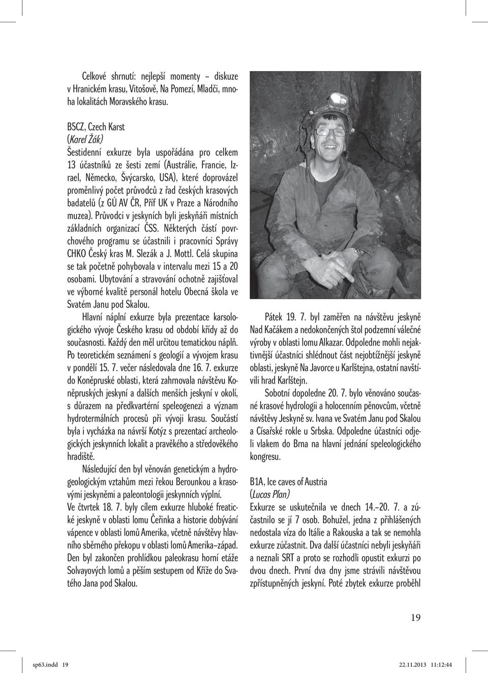 průvodců z řad českých krasových badatelů (z GÚ AV ČR, Příf UK v Praze a Národního muzea). Průvodci v jeskyních byli jeskyňáři místních základních organizací ČSS.
