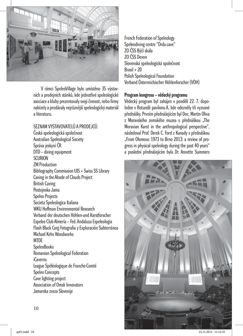 SEZNAM VYSTAVOVATELŮ A PRODEJCŮ: Česká speleologická společnost Australian Speleological Society Správa jeskyní ČR DTD diving equipment SCURION ZM Production Bibliography Commission UIS + Swiss SS